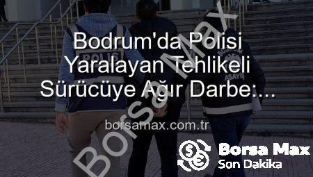 Bodrum’da Polisi Yaralayan Tehlikeli Sürücüye Ağır Darbe: Tutuklandı!