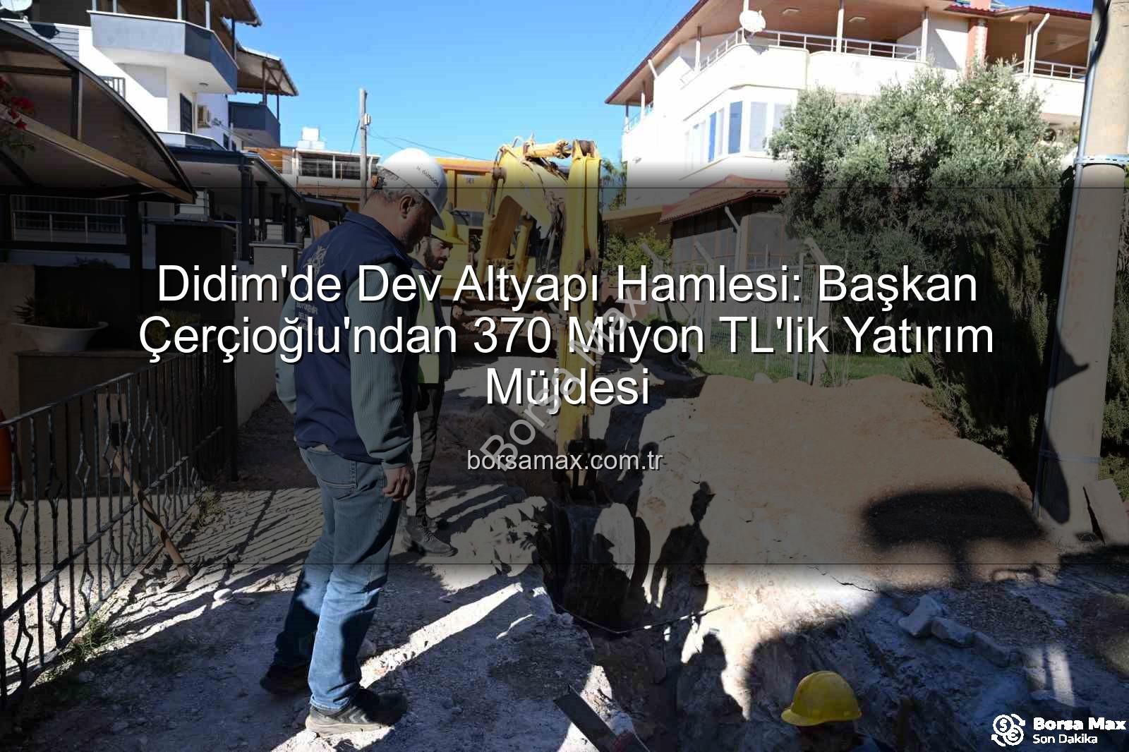 Didim altyapı yatırımı - Didim'de Dev Altyapı Hamlesi: Başkan Çerçioğlu'ndan 370 Milyon TL'lik Yatırım Müjdesi