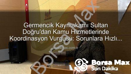 Germencik Kaymakamı Sultan Doğru’dan Kamu Hizmetlerinde Koordinasyon Vurgusu: Sorunlara Hızlı Çözüm Arayışı Başladı