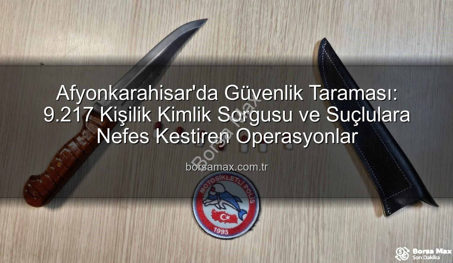 Afyonkarahisar kimlik sorgusu - Afyonkarahisar'da Güvenlik Taraması: 9.217 Kişilik Kimlik Sorgusu ve Suçlulara Nefes Kestiren Operasyonlar