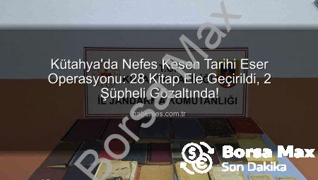 Kütahya’da Nefes Kesen Tarihi Eser Operasyonu: 28 Değerli Kitap Ele Geçirildi!