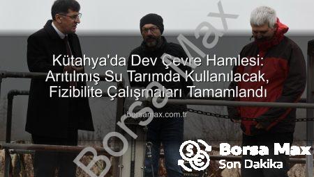 Kütahya’da Dev Çevre Hamlesi: Arıtılmış Su Tarımda Kullanılacak, Fizibilite Çalışmaları Tamamlandı