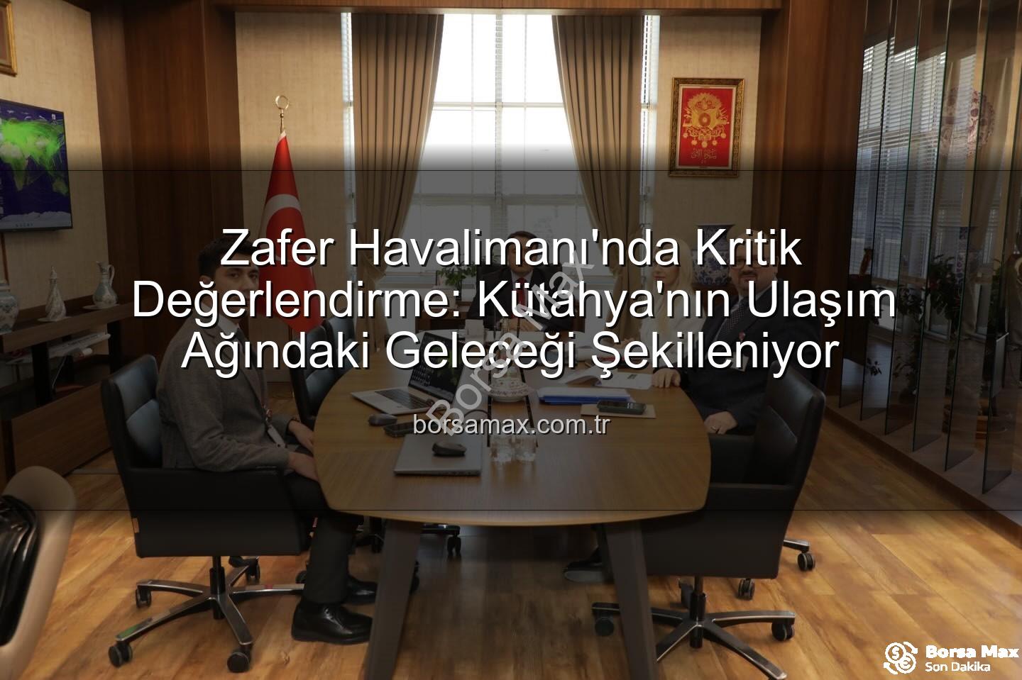 Zafer Havalimanı - Zafer Havalimanı'nda Kritik Değerlendirme: Kütahya'nın Ulaşım Ağındaki Geleceği Şekilleniyor