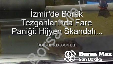 İzmir’de Börek Tezgahlarında Fare Paniği: Hijyen Skandalı İşletmeyi Mühürletti!