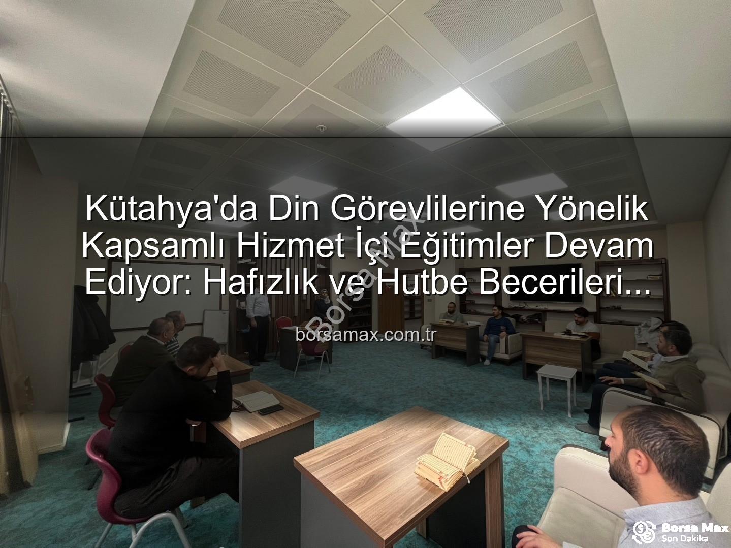 hizmet içi eğitim - Kütahya'da Din Görevlilerine Yönelik Kapsamlı Hizmet İçi Eğitimler Devam Ediyor: Hafızlık ve Hutbe Becerileri Güçlendiriliyor