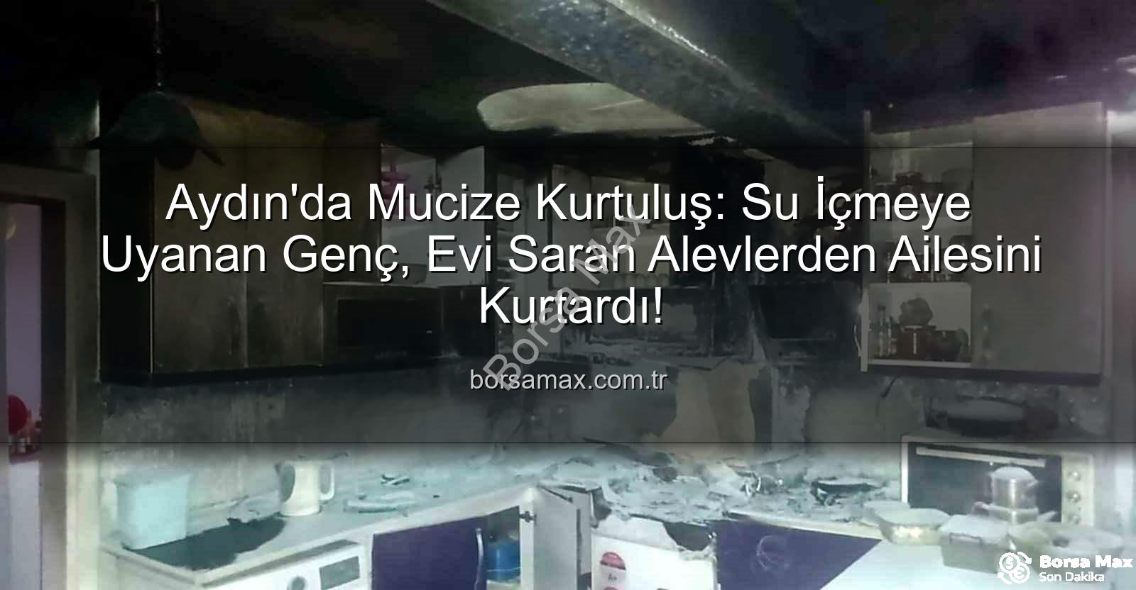 Aydın yangın - Aydın'da Mucize Kurtuluş: Su İçmeye Uyanan Genç, Evi Saran Alevlerden Ailesini Kurtardı!