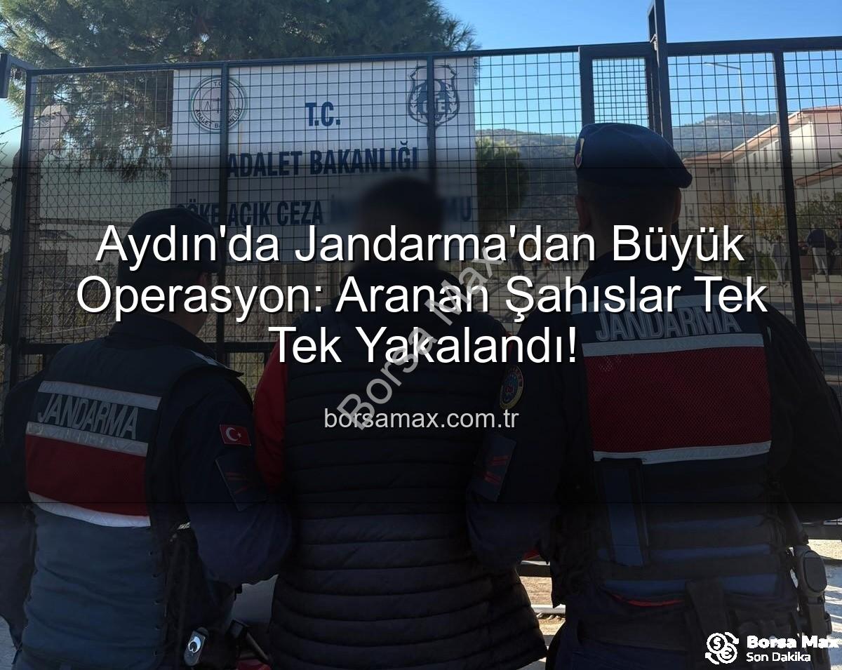 Aydın Jandarma Operasyonu - Aydın'da Jandarma'dan Büyük Operasyon: Aranan Şahıslar Tek Tek Yakalandı!