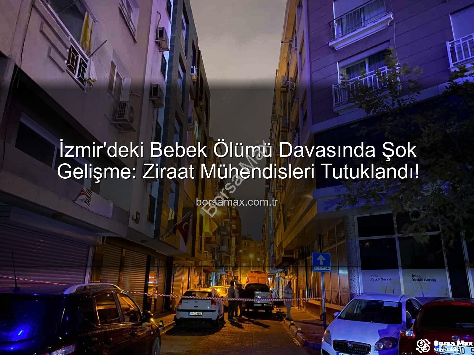 İzmir ilaçlama faciası - İzmir'deki Bebek Ölümü Davasında Şok Gelişme: Ziraat Mühendisleri Tutuklandı!