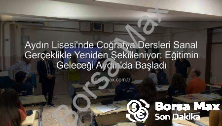 Aydın Lisesi’nde Coğrafya Dersleri Sanal Gerçeklikle Yeniden Şekilleniyor: Eğitimin Geleceği Aydın’da Başladı