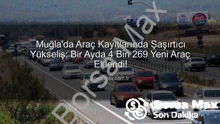 Muğla’da Araç Kayıtlarında Şaşırtıcı Yükseliş: Bir Ayda 4 Bin 269 Yeni Araç Eklendi!
