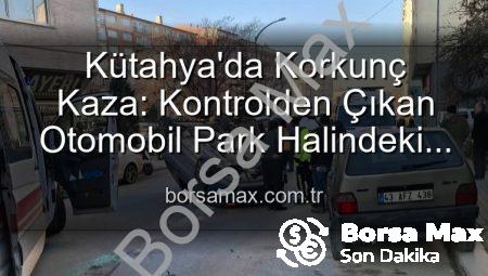 Kütahya’da Korkunç Kaza: Kontrolden Çıkan Otomobil Park Halindeki Araçlara Dalıp Takla Attı, 2 Kişi Yaralandı!
