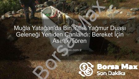 Muğla Yatağan’da Bin Yıllık Yağmur Duası Geleneği Yeniden Canlandı: Bereket İçin Asırlık Tören