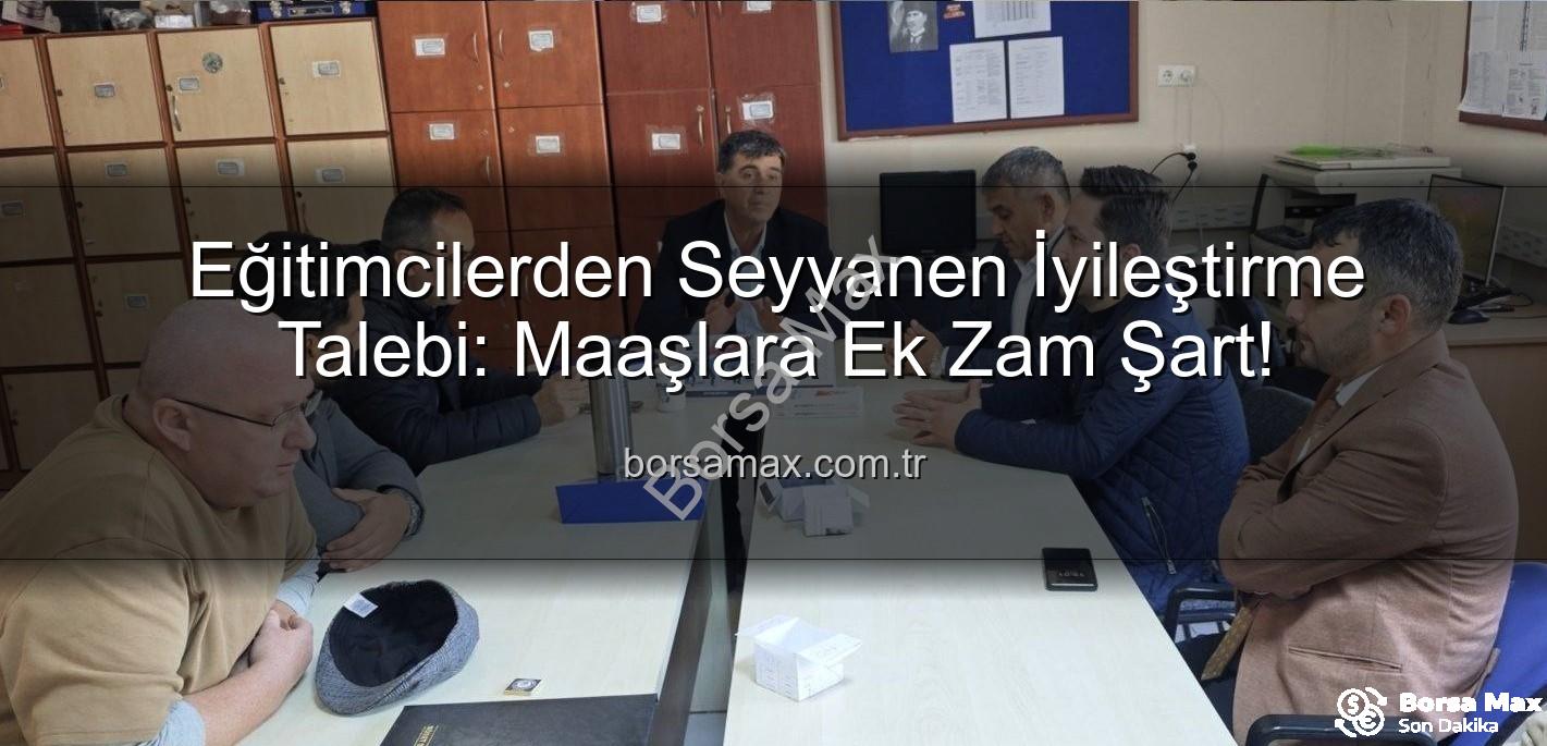 seyyanen iyileştirme - Eğitimcilerden Seyyanen İyileştirme Talebi: Maaşlara Ek Zam Şart!