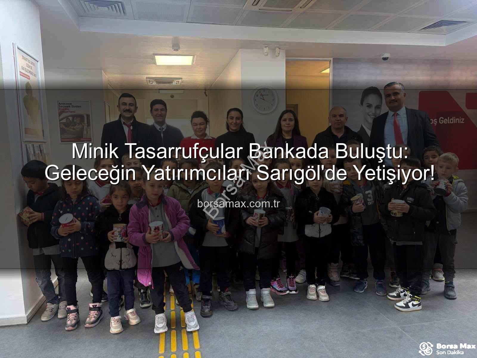 tasarruf bilinci - Minik Tasarrufçular Bankada Buluştu: Geleceğin Yatırımcıları Sarıgöl'de Yetişiyor!