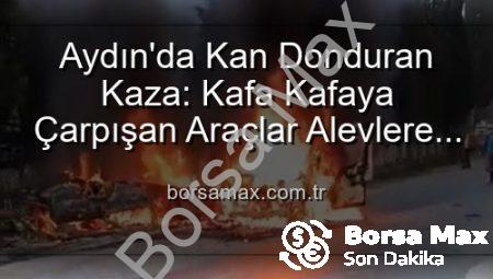 Aydın’da Kan Donduran Kaza: Kafa Kafaya Çarpışan Araçlar Alevlere Teslim Oldu, 2 Yaralı