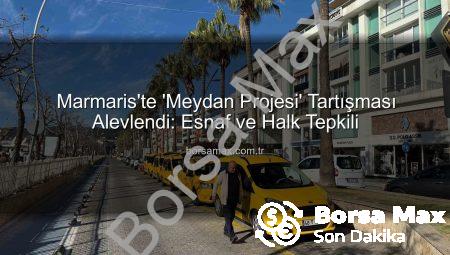 Marmaris’te ‘Meydan Projesi’ Tartışması Alevlendi: Esnaf ve Halk Tepkili