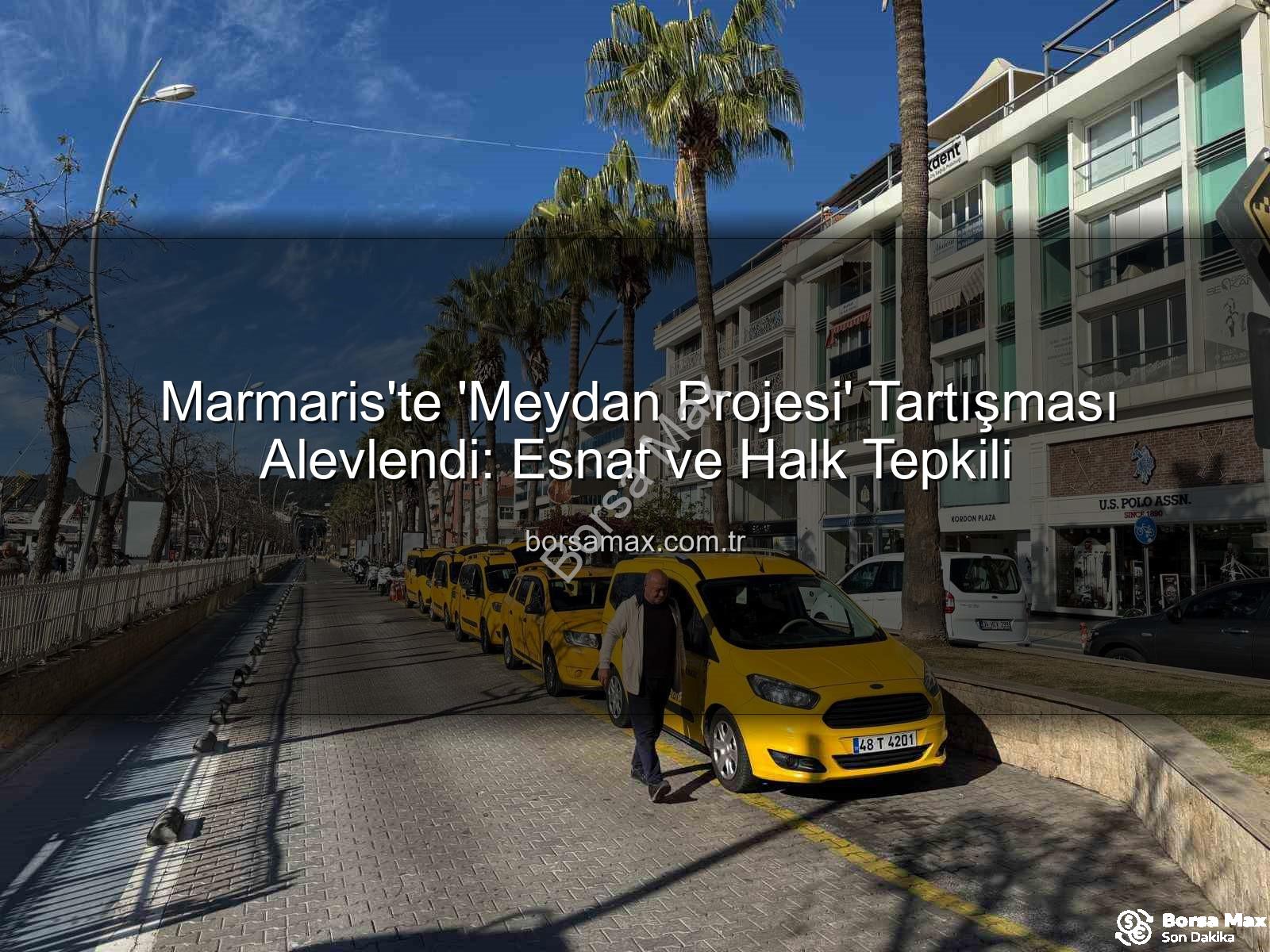 Marmaris Meydan Projesi - Marmaris'te 'Meydan Projesi' Tartışması Alevlendi: Esnaf ve Halk Tepkili
