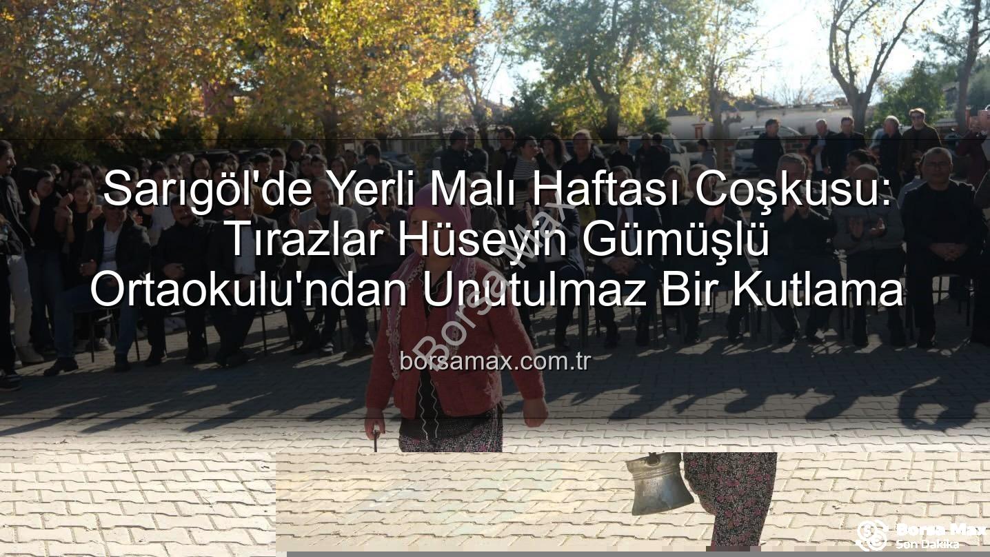 Yerli Malı Haftası - Sarıgöl'de Yerli Malı Haftası Coşkusu: Tırazlar Hüseyin Gümüşlü Ortaokulu'ndan Unutulmaz Bir Kutlama