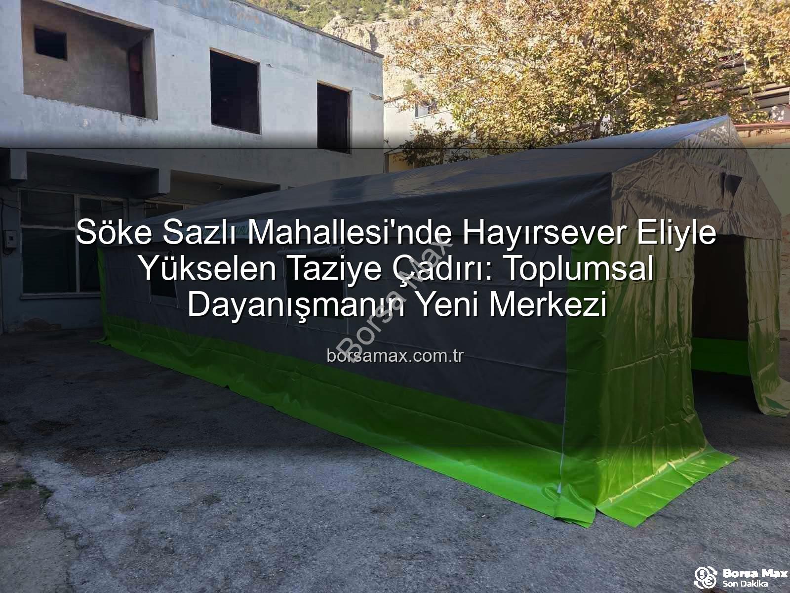 Sazlı Mahallesi taziye çadırı - Söke Sazlı Mahallesi'nde Hayırsever Eliyle Yükselen Taziye Çadırı: Toplumsal Dayanışmanın Yeni Merkezi