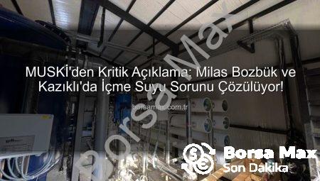 MUSKİ’den Kritik Açıklama: Milas Bozbük ve Kazıklı’da İçme Suyu Sorunu Çözülüyor!