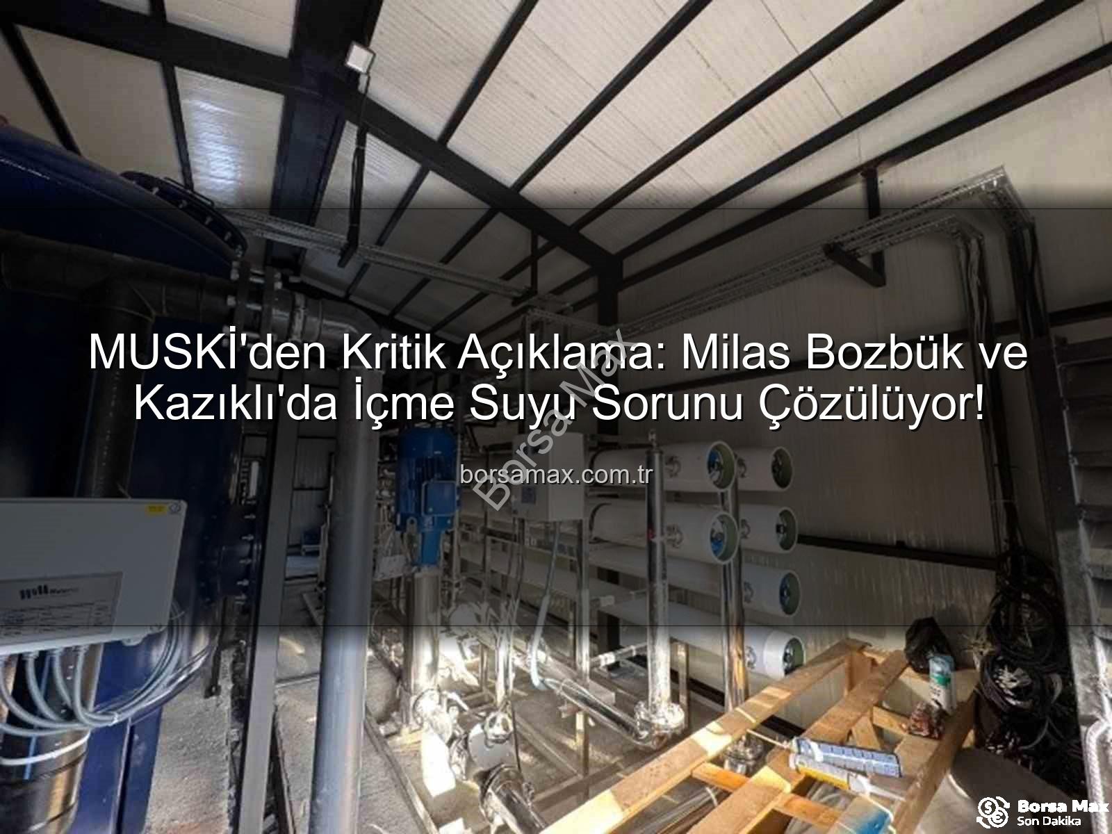 Milas içme suyu - MUSKİ'den Kritik Açıklama: Milas Bozbük ve Kazıklı'da İçme Suyu Sorunu Çözülüyor!