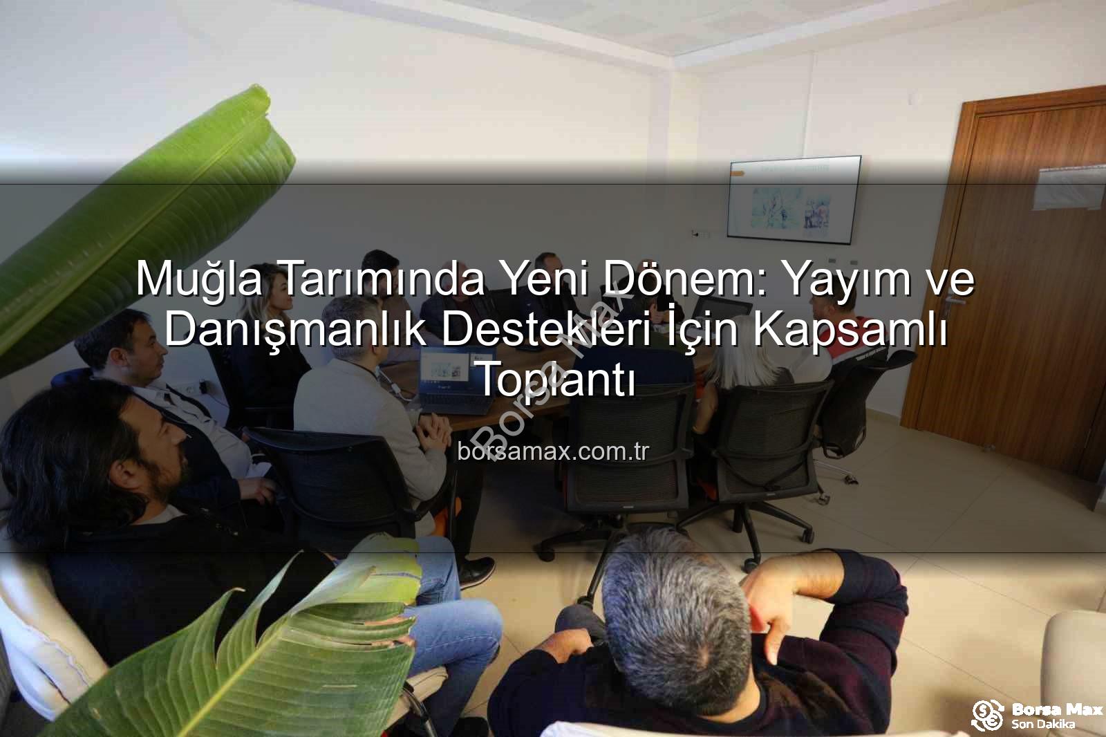 tarım danışmanlığı - Muğla Tarımında Yeni Dönem: Yayım ve Danışmanlık Destekleri İçin Kapsamlı Toplantı