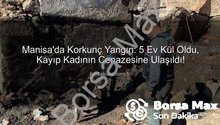 Manisa’da Dehşet Yangını: 5 Ev Kül Oldu, Görme Engelli Kadının Cansız Bedenine Ulaşıldı