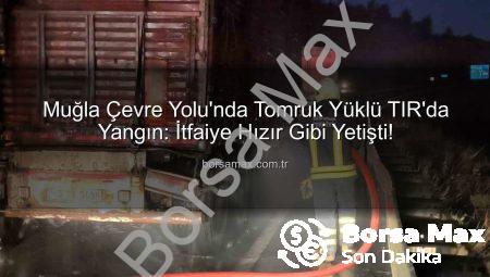 Muğla Çevre Yolu’nda Tomruk Yüklü TIR’da Yangın: İtfaiye Hızır Gibi Yetişti!