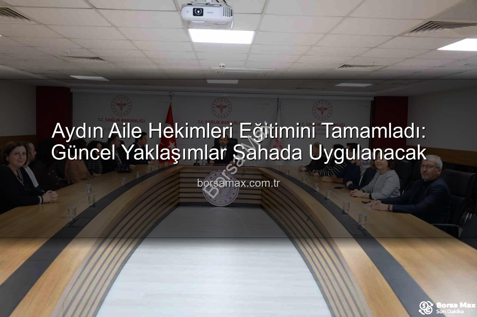 aile hekimleri eğitimi - Aydın Aile Hekimleri Eğitimini Tamamladı: Güncel Yaklaşımlar Sahada Uygulanacak
