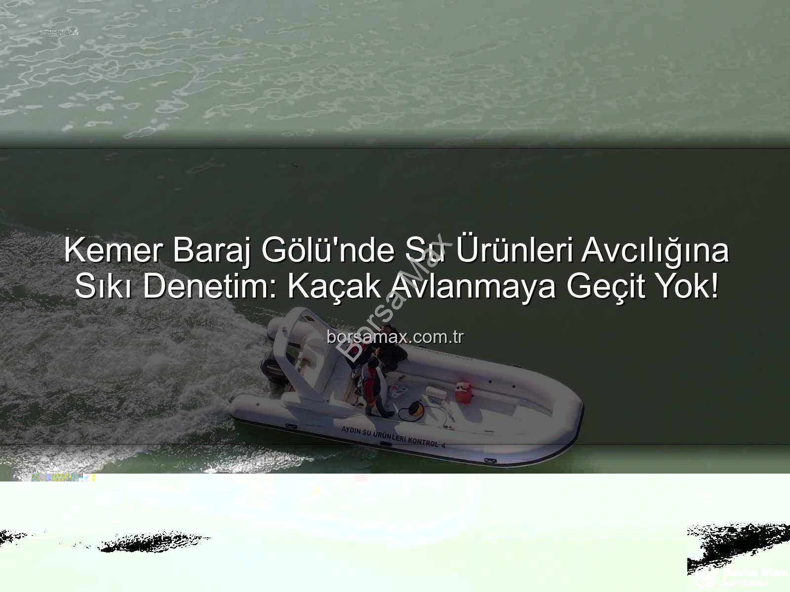 Kemer Baraj Gölü su ürünleri - Kemer Baraj Gölü'nde Su Ürünleri Avcılığına Sıkı Denetim: Kaçak Avlanmaya Geçit Yok!