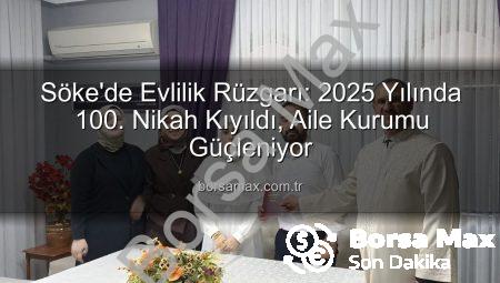 Söke’de Evlilik Rüzgarı: 2025 Yılında 100. Nikah Kıyıldı, Aile Kurumu Güçleniyor