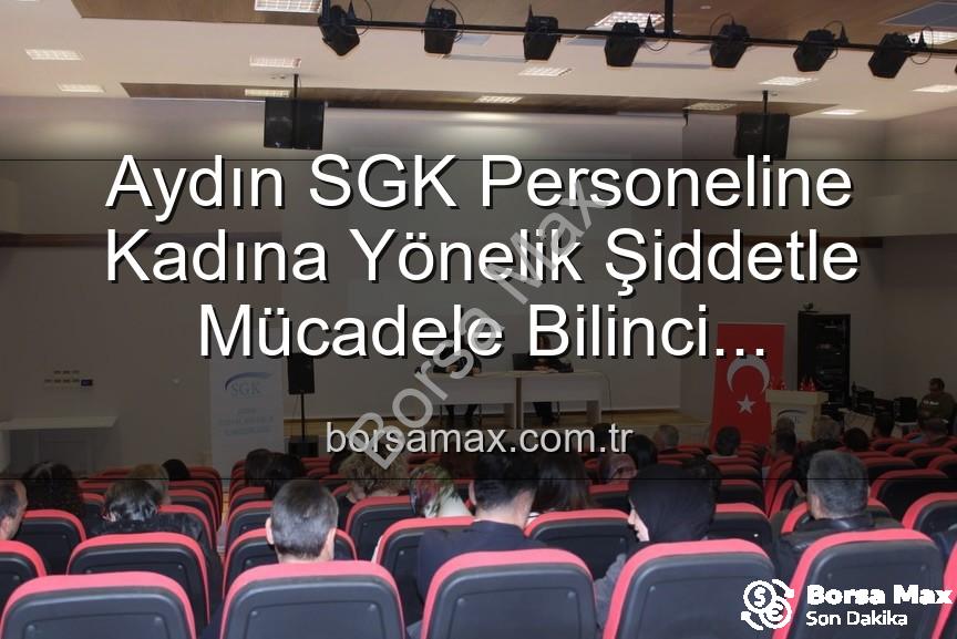 kadına yönelik şiddet - Aydın SGK Personeline Kadına Yönelik Şiddetle Mücadele Bilinci Kazandırıldı