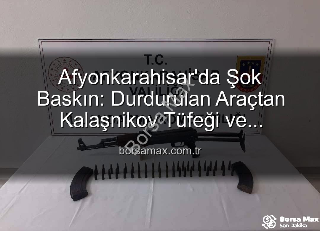 Kalaşnikov tüfeği - Afyonkarahisar'da Şok Baskın: Durdurulan Araçtan Kalaşnikov Tüfeği ve Mühimmat Çıktı!