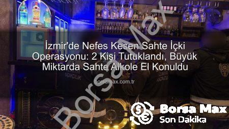 İzmir’de Nefes Kesen Sahte İçki Operasyonu: 2 Kişi Tutuklandı, Büyük Miktarda Sahte Alkole El Konuldu