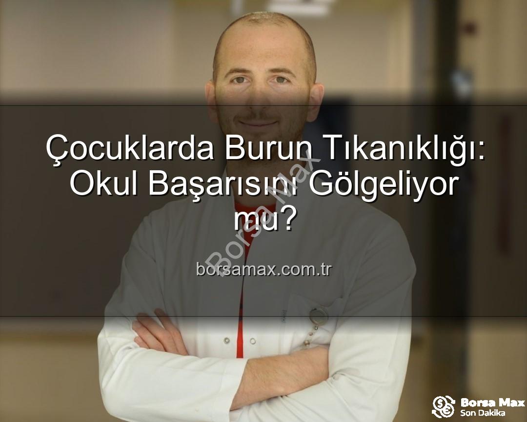 çocuklarda burun tıkanıklığı - Çocuklarda Burun Tıkanıklığı: Okul Başarısını Gölgeliyor mu?
