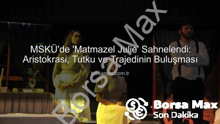 MSKÜ’de ‘Matmazel Julie’ Sahnelendi: Aristokrasi, Tutku ve Trajedinin Buluşması