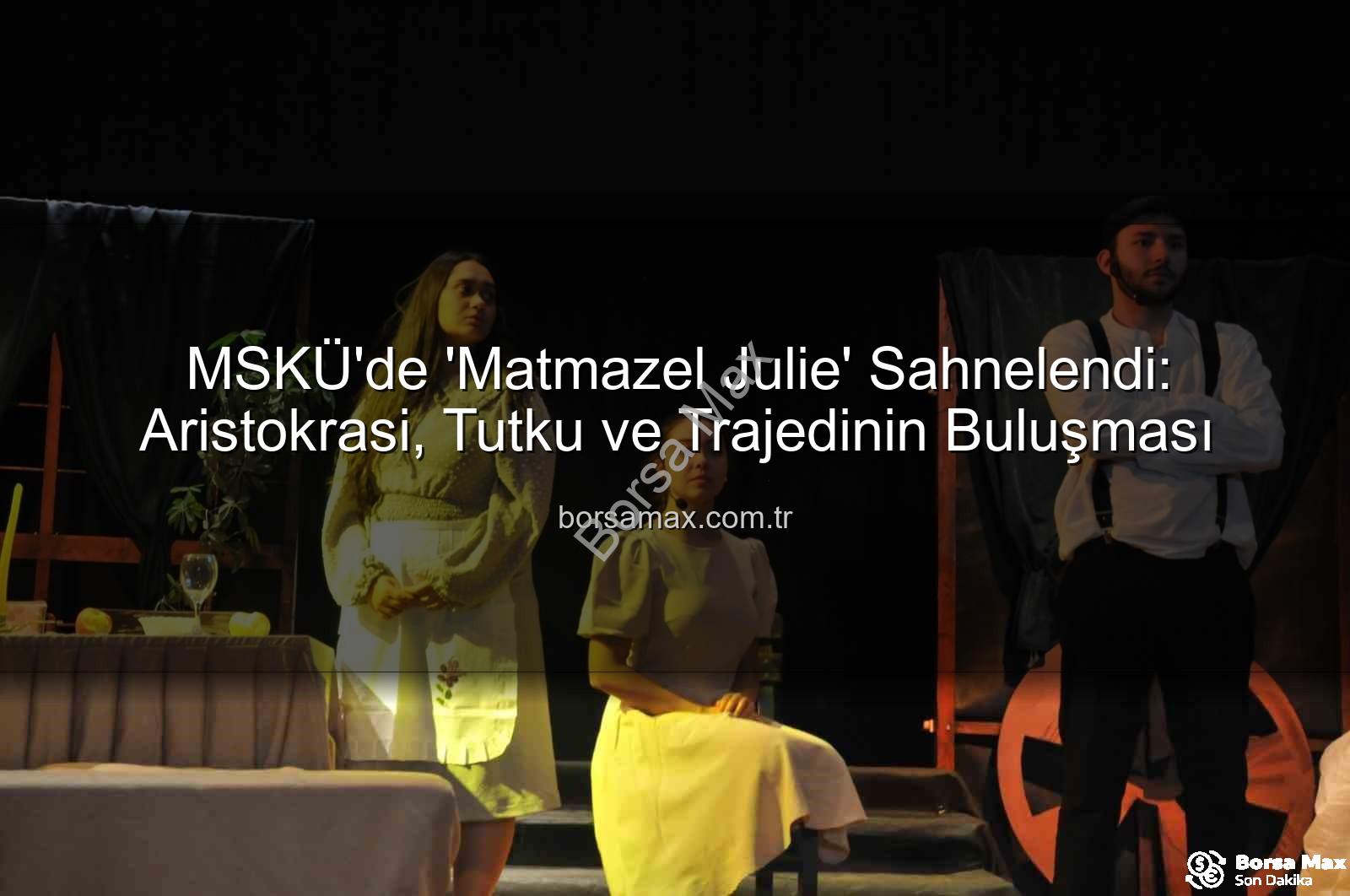 Matmazel Julie - MSKÜ'de 'Matmazel Julie' Sahnelendi: Aristokrasi, Tutku ve Trajedinin Buluşması