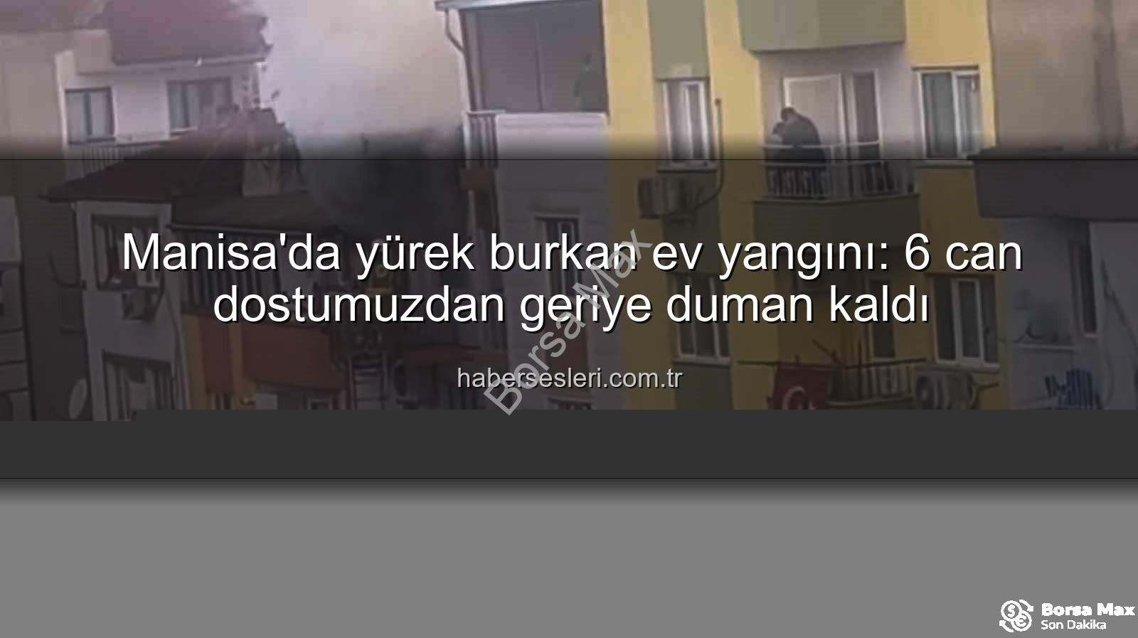 Manisa ev yangını - Manisa'da Ev Yangını: 6 Can Dostumuz Hayatını Kaybetti, İki Kişi Duman Zehirlenmesi Yaşadı