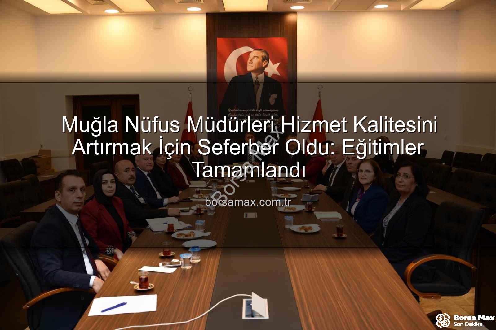 hizmet kalitesi - Muğla Nüfus Müdürleri Hizmet Kalitesini Artırmak İçin Seferber Oldu: Eğitimler Tamamlandı