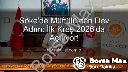 Söke’de Tarihi Bir Adım: Müftülük Bünyesinde İlk Kreş Açılıyor! (2026’da Hizmette)