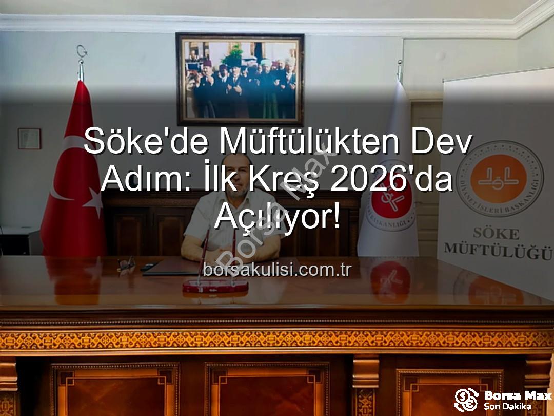 Söke müftülük kreş - Söke'de Tarihi Bir Adım: Müftülük Bünyesinde İlk Kreş Açılıyor! (2026'da Hizmette)
