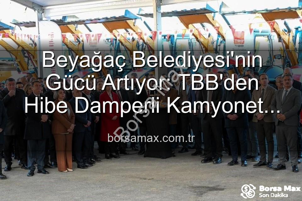 Beyağaç Belediyesi - Beyağaç Belediyesi'nin Gücü Artıyor: TBB'den Hibe Damperli Kamyonet Filoya Katıldı
