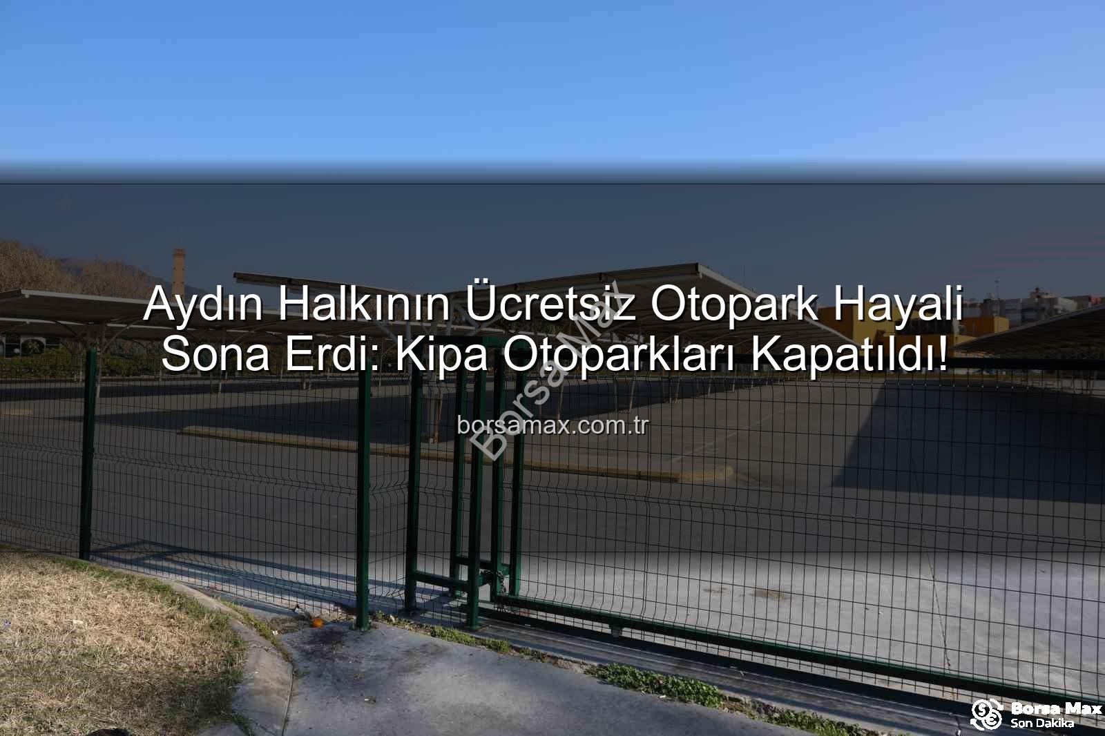 Kipa otoparkları - Aydın Halkının Ücretsiz Otopark Hayali Sona Erdi: Kipa Otoparkları Kapatıldı!