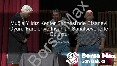 Muğla Yıldız Kenter Sahnesi’nde Efsanevi Oyun: ‘Fareler ve İnsanlar’ Sanatseverlerle Buluştu