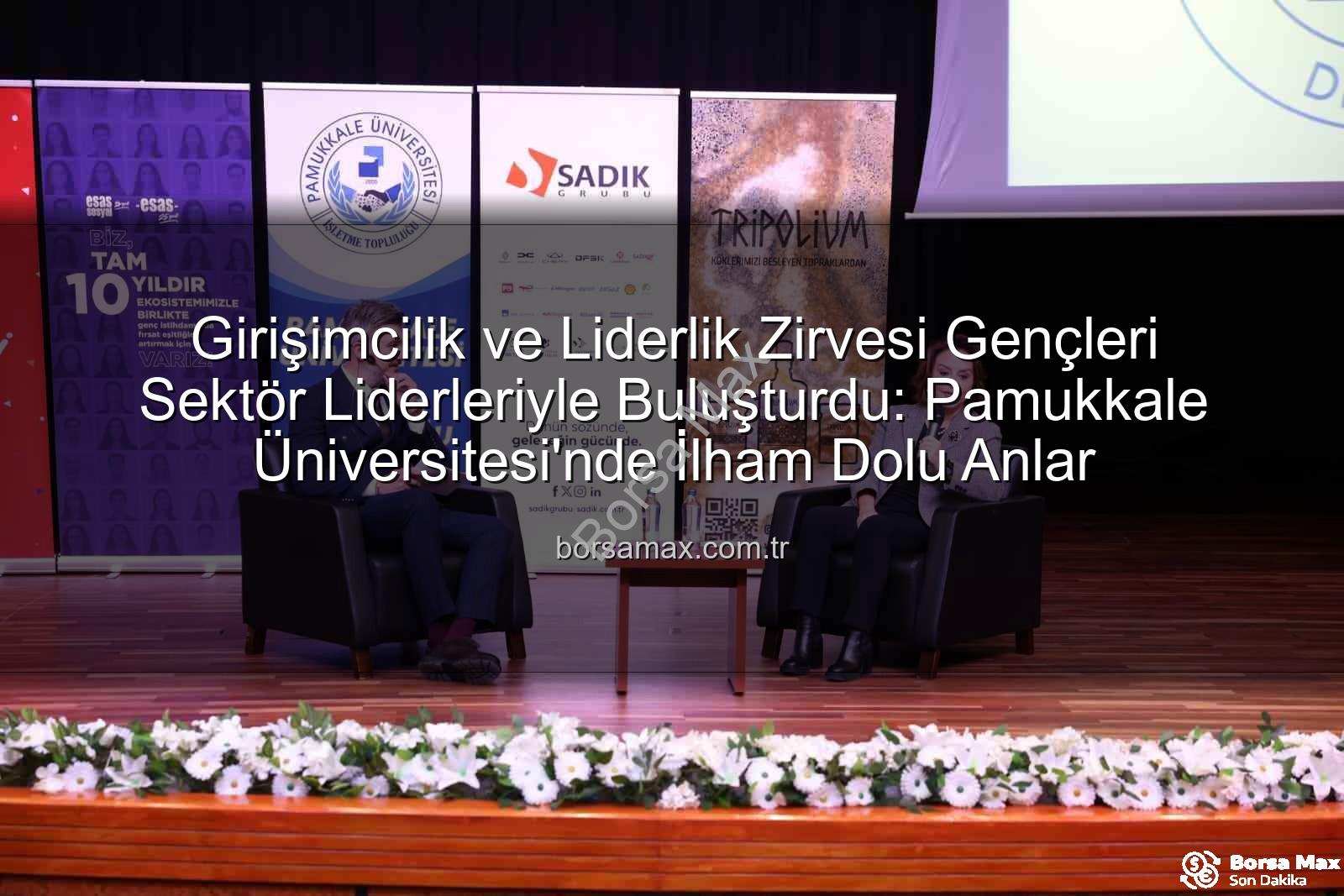 girişimcilik ve liderlik - Girişimcilik ve Liderlik Zirvesi Gençleri Sektör Liderleriyle Buluşturdu: Pamukkale Üniversitesi'nde İlham Dolu Anlar