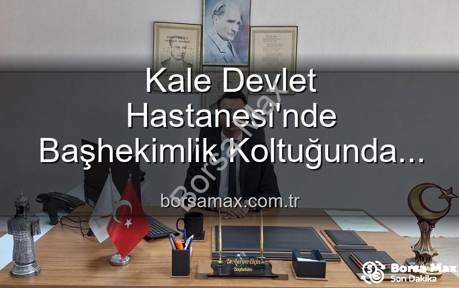 Kale Devlet Hastanesi başhekim - Kale Devlet Hastanesi'nde Başhekimlik Koltuğunda Sürpriz Değişim: Genç Bir İsim Göreve Başladı