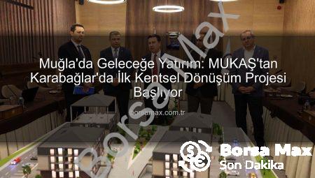 Muğla’da Geleceğe Yatırım: MUKAŞ’tan Karabağlar’da İlk Kentsel Dönüşüm Projesi Başlıyor