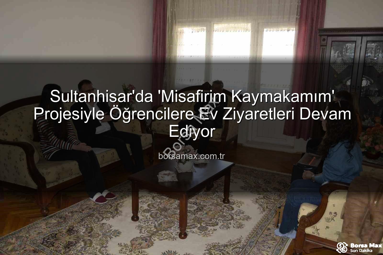 Misafirim Kaymakamım - Sultanhisar'da 'Misafirim Kaymakamım' Projesiyle Öğrencilere Ev Ziyaretleri Devam Ediyor