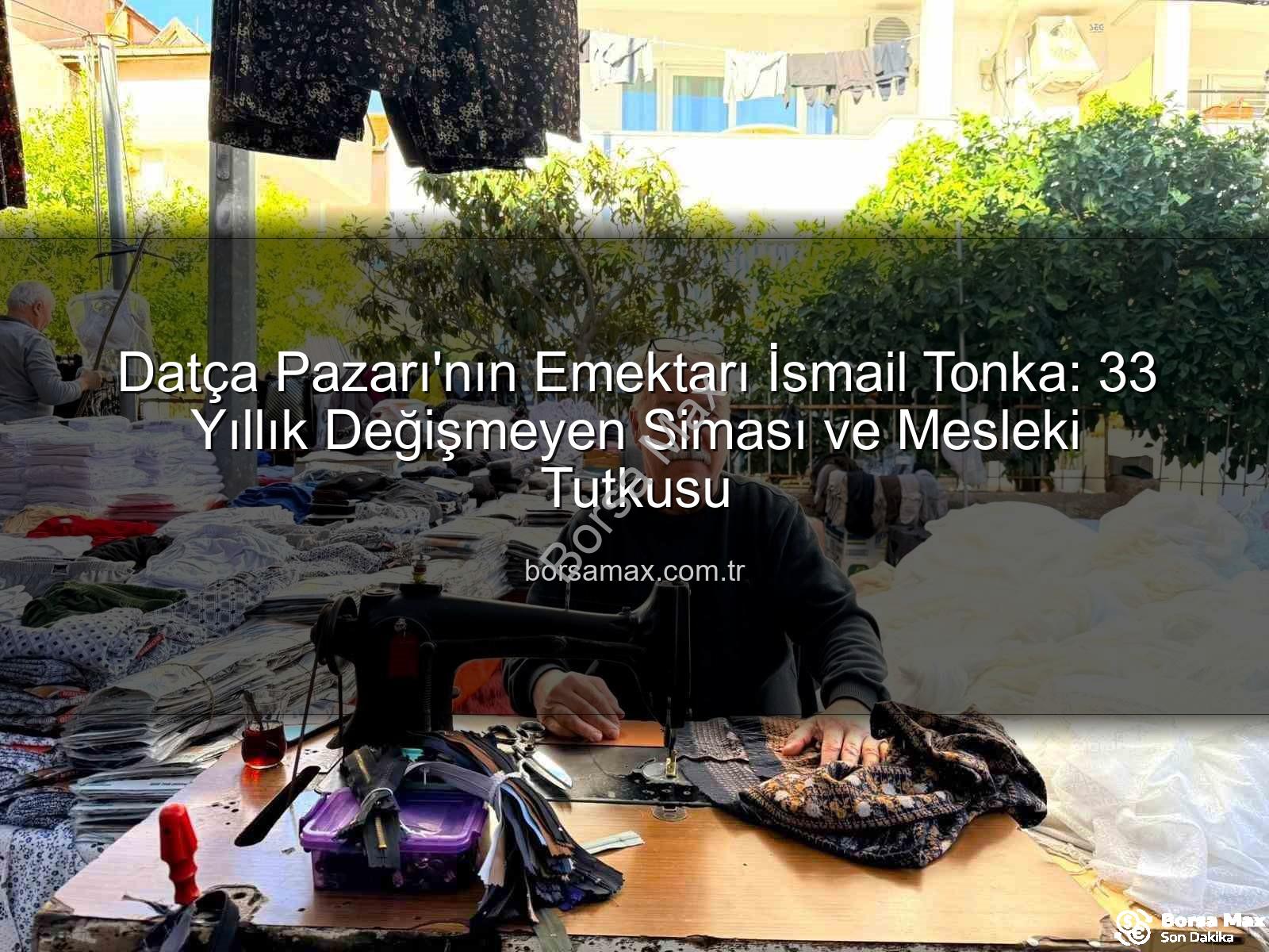 Datça Pazarı - Datça Pazarı'nın Emektarı İsmail Tonka: 33 Yıllık Değişmeyen Siması ve Mesleki Tutkusu