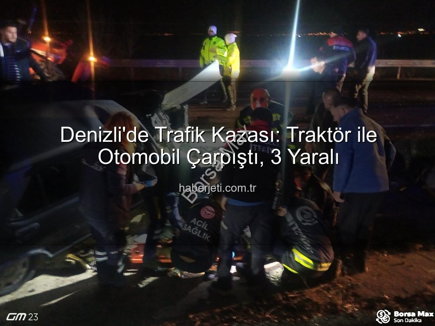 traktör otomobil çarpıştı - Denizli'de Dehşet Anları: Traktör ve Otomobil Çarpıştı, 3 Yaralı